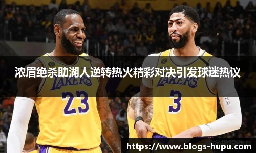 浓眉绝杀助湖人逆转热火精彩对决引发球迷热议