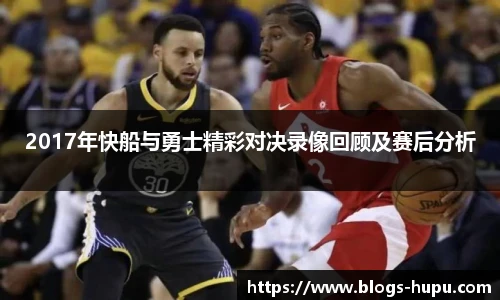 2017年快船与勇士精彩对决录像回顾及赛后分析