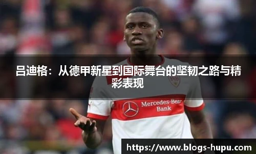 吕迪格：从德甲新星到国际舞台的坚韧之路与精彩表现