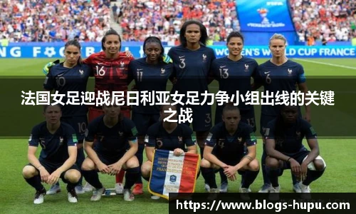 法国女足迎战尼日利亚女足力争小组出线的关键之战